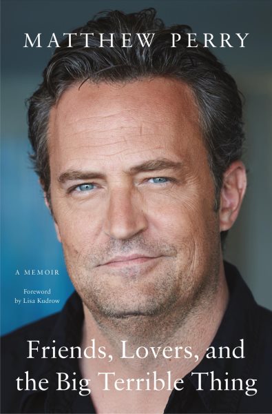 Friends, lovers, and the big terrible thing [large print] : a memoir / Matthew Perry.