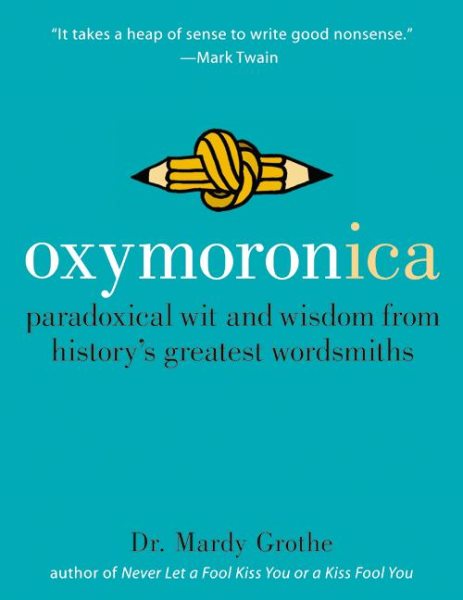 Oxymoronica: Paradoxical Wit and Wisdom from History\