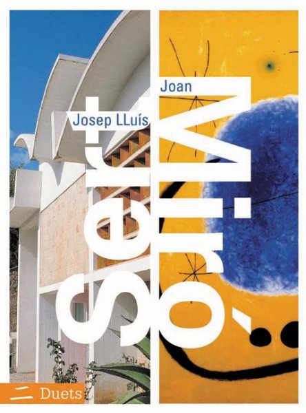 Josep Lluis Sert/Joan Miro: Duets