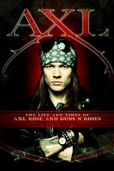 Axl: The Life and Times of Axl Rose and Guns N\