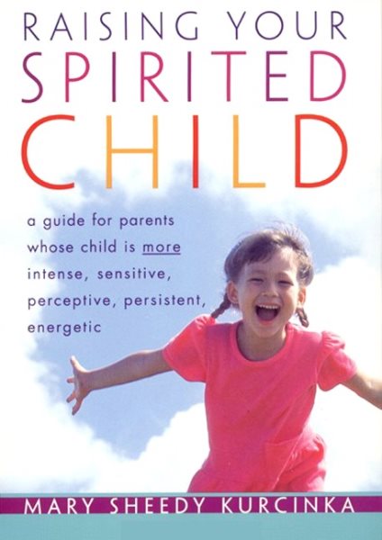 Raising Your Spirited Child RI: Guide for Parents Whose Child Is More Instense,