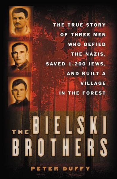 Bielski Brothers: The True Story of Three Men Who Defied the Nazis, Saved 1,200