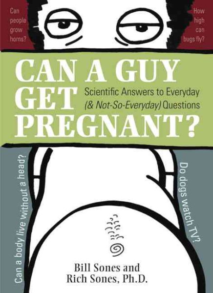 Can a Guy Get Pregnant?: Scientific Answers to Everyday (and Not-So-Everyday) Qu