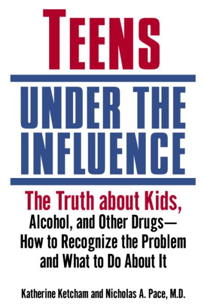 Teens Under the Influence: The Truth About Kids, Alcohol, and Other Drugs- How t