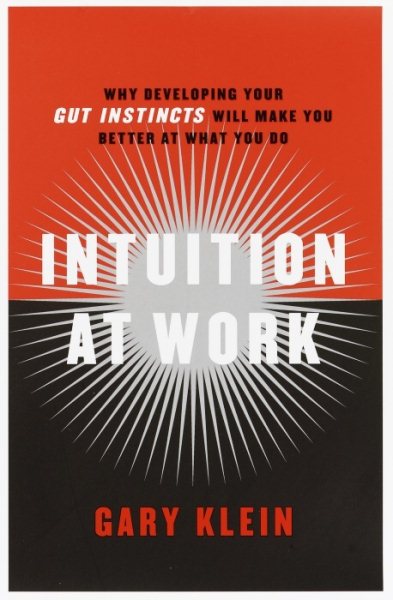 Intuition at Work: Why Developing Your Gut Instincts Will Make You Better at Wha