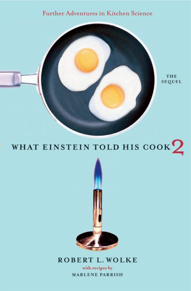 What Einstein Told His Cook 2 - The Sequel: Further Adventures in Kitchen Scienc