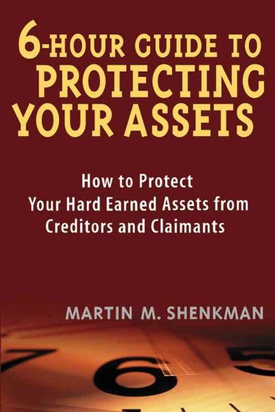 6 Hour Guide to Protecting Your Assets: How to Protect Your Hard Earned Assets F