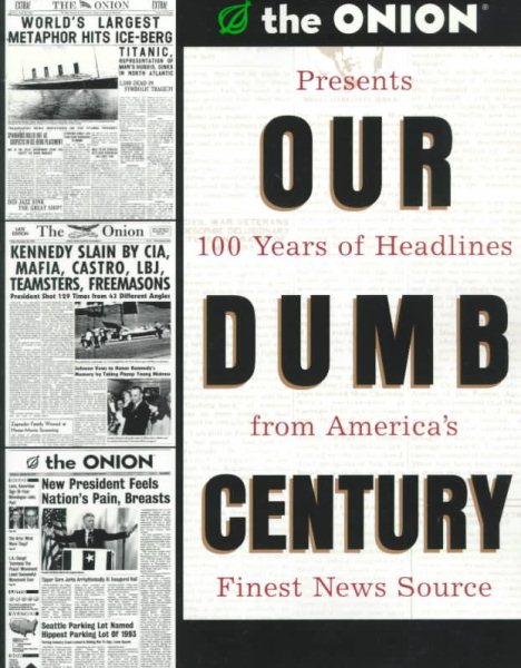 Our Dumb Century: 100 Years of Headlines from America\