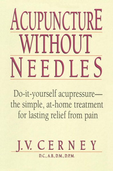 Acupuncture without Needles: Do-It-Yourself Acupressure-- the Simple,at-Home Tre