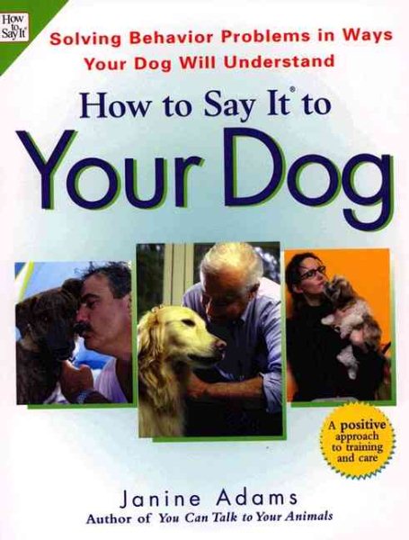 How to Say It to Your Dog: Solving Behavior Problems in Ways Your Dog Will Under