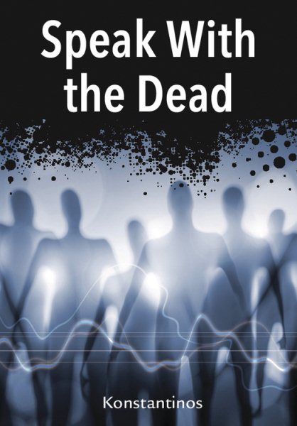Speaking with the Dead: Seven Methods for Spirit Communication