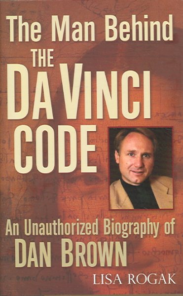 Man Behind the Da Vinci Code: An Unauthorized Biography of Dan Brown
