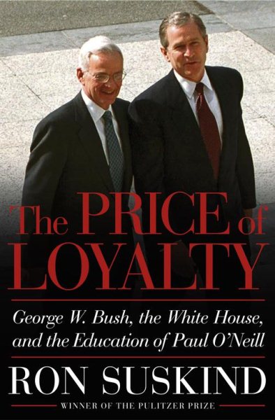 The Price of Loyalty: George W. Bush, the White House, and the Education of Paul