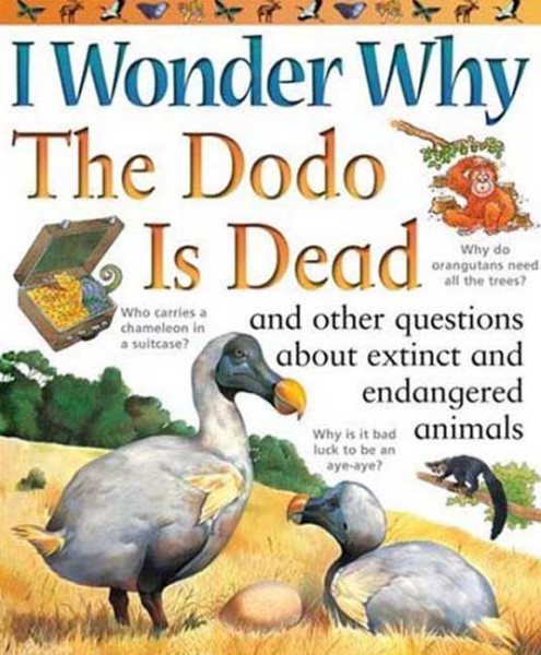 I Wonder Why the Dodo Is Dead and Other Questions About Extinct Andendangered An