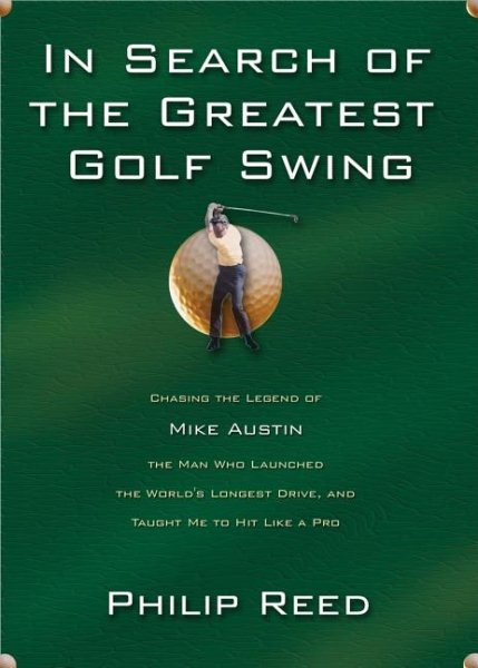 In Search of the Greatest Golf Swing: Chasing the Legend of Mike Austin, the Man