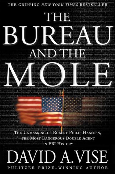 The Bureau and the Mole: The Unmasking of Robert Philip Hanssen, the Most Danger
