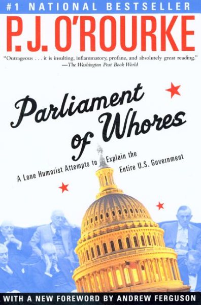 Parliament of Whores: A Lone Humorist Attempts to Explain the Entire U.S. Govern