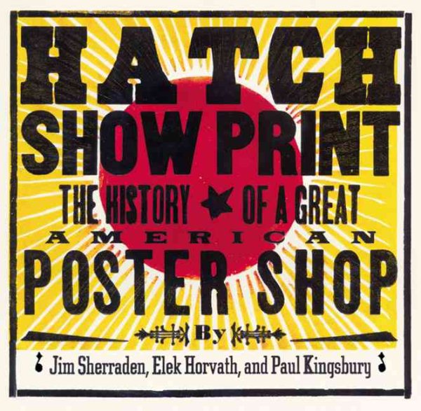 Hatch Show Print: The History of a Great American Poster Shop