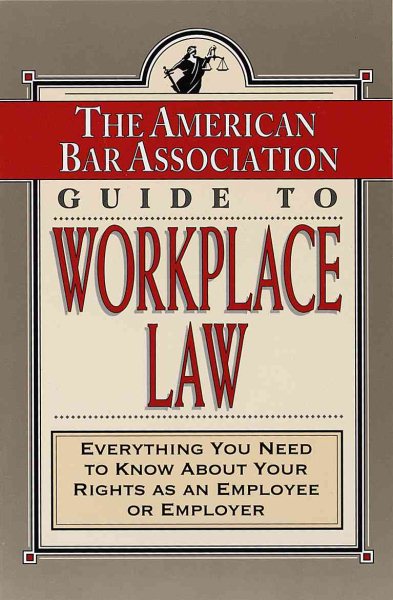 American Bar Association Guide to WorkPlace Law: Everything You Need to Know abo