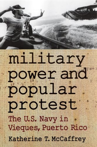 Military Power and Popular Protest: The U. S. Navy in Vieques, Puerto Rico