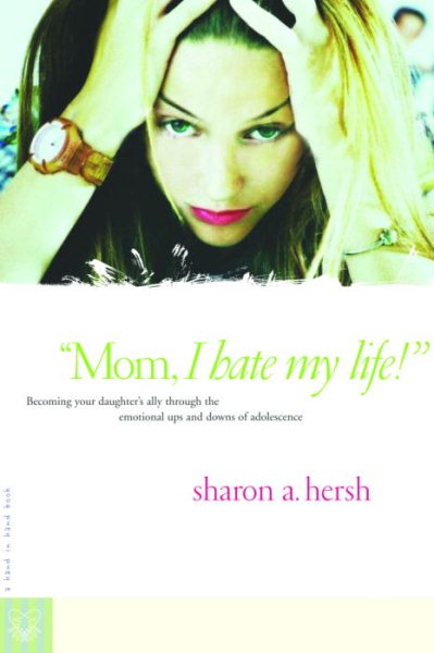 Mom, I Hate My Life!: Becoming Your Daughter\