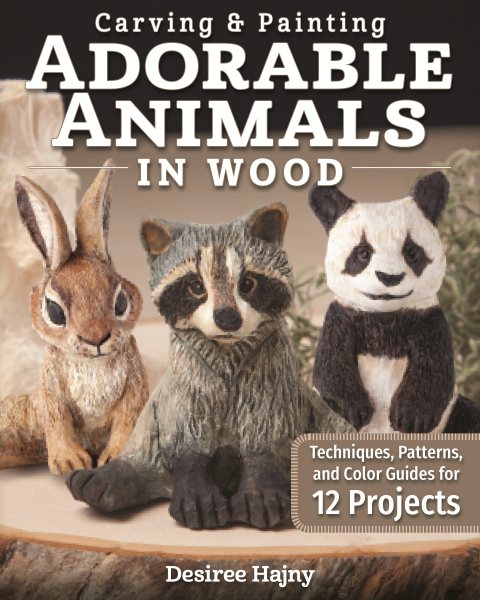 Carving & Painting Adorable Animals in WoodTechniques- Patterns- and Color Guides for 12 P