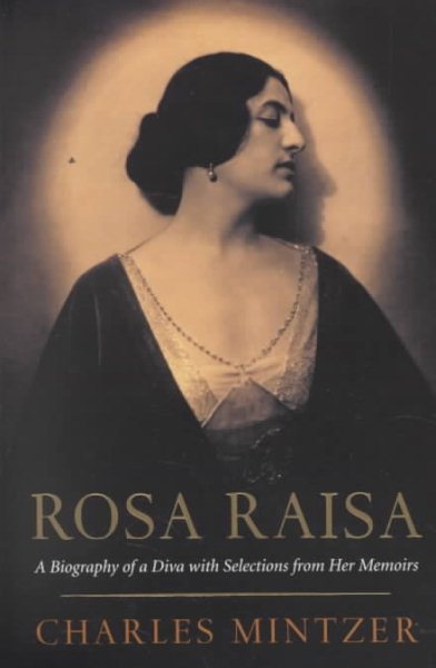 Rosa Raisa: A Biography of a Diva with Selections from Her Memoirs