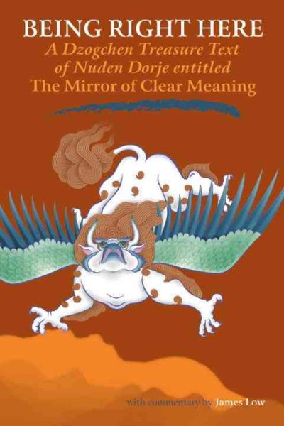 Being Right Here: A Dzogchen Treasure Text of Nuden Dorje entitled The Mirror of
