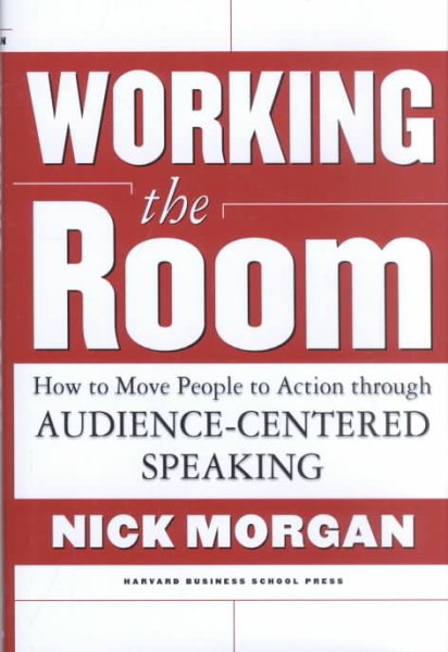 Working the Room: How to Move People to Action Through Audience-Centered Speakin