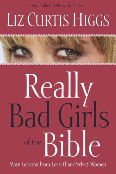 Really Bad Girls of the Bible: More Lessons from Less than Perfect Women