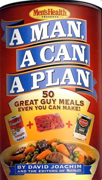 A Man, a Can, a Plan: 50 Great Guy Meals Even You Can Make!