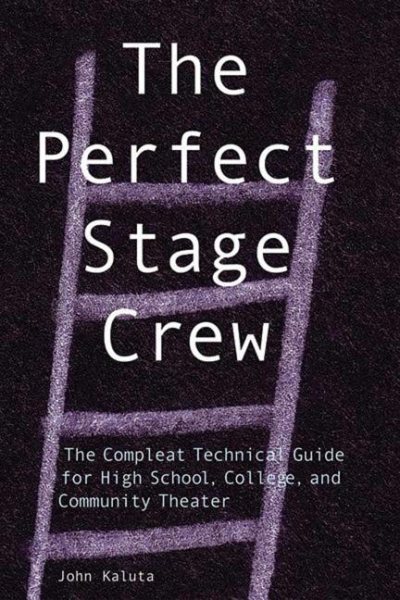 The Perfect Stage Crew: The Compleat Technical Guide for High School, College an