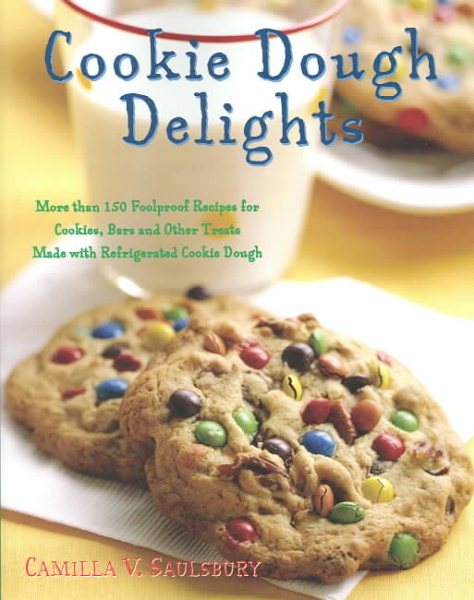 Cookie Dough Delights: More than 150 Foolproof Recipes for Cookies, Bars, and Ot