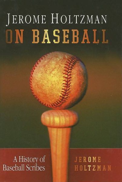 Jerome Holtzman on Baseball: A History of Baseball Scribes