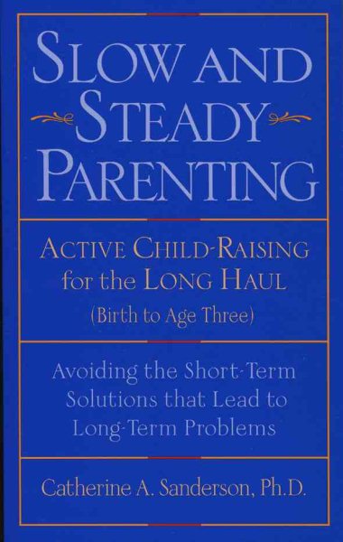 Slow and Steady Parenting: Active Child-Raising for the Long Haul, from Birth to