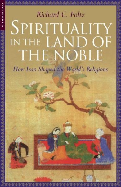 Spirituality in the Land of the Noble: How Iran Shaped the World\