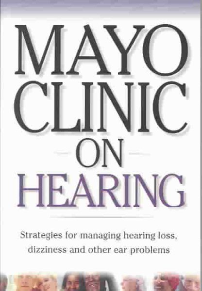 Mayo Clinic on Hearing: Strategies for Managing Hearing Loss, Dizziness and Othe