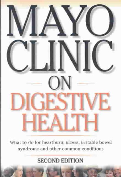 Mayo Clinic on Digestive Health: Enjoy Better Digestion with Answers to More The
