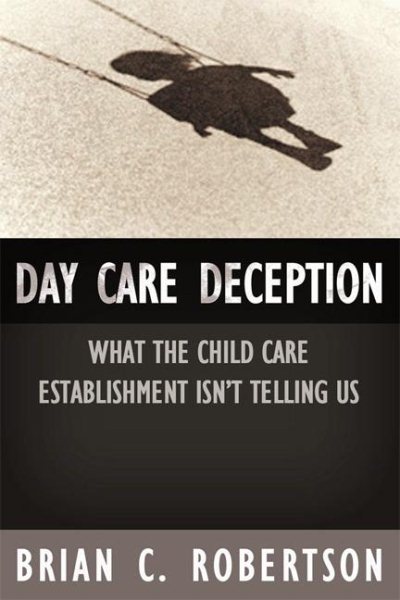 Day Care Deception: What the Child Care Establishment Isn\
