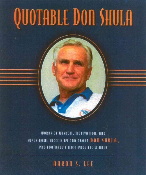 Quotable Don Shula: Words of Wisdom, Motivation, and Super Bowl Success by and a
