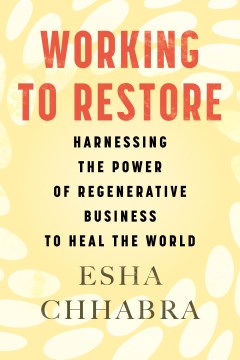 Working to Restore Harnessing the Power of Regenerative Business to Heal the World cover