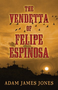 The Vendetta of Felipe Espinosa - Adam James Jones