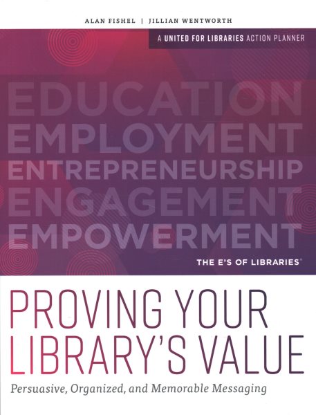 Proving your library's value : persuasive, organized, and memorable messaging