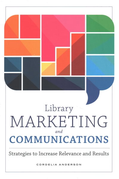 Library marketing and communications : strategies to increase relevance and results