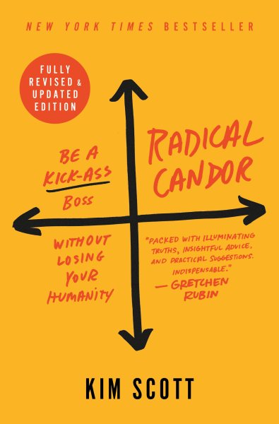 Radical candor : be a kick-ass boss without losing your humanity