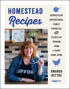 Homestead recipes : midwestern inspirations, family favorites, and pearls of wisdom from a sassy home cook