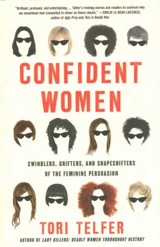 Confident women : swindlers, grifters, and shapeshifters of the feminine persuasion