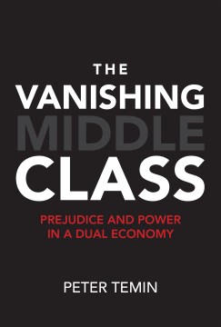 The-vanishing-middle-class-:-prejudice-and-power-in-a-dual-economy-/-Peter-Temin.