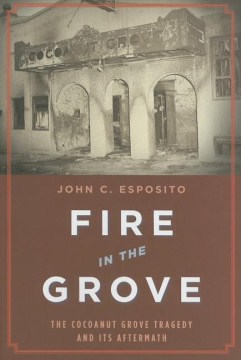 Fire in the Grove : the Cocoanut Grove tragedy and its aftermath