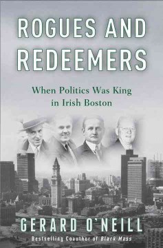 Rogues and redeemers : when politics was king in Irish Boston